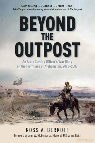 Beyond the Outpost: An Army Cavalry Officer's War Diary on the Frontlines of Afghanistan, 2003 - 2007 - Ross A Berkoff [KSIĄŻKA]
