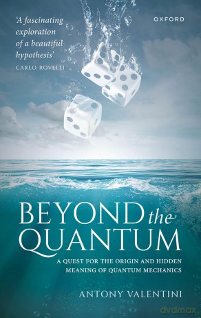 Beyond the Quantum: A Quest for the Origin and Hidden Meaning of Quantum Mechanics - Antony Valentini [KSIĄŻKA]