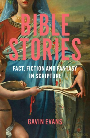 Bible Stories: Fact, Fiction and Fantasy in Scripture - Gavin Evans [KSIĄŻKA]