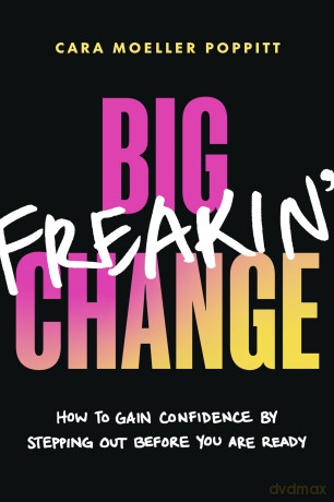 Big Freakin' Change: How to Gain Confidence by Stepping Out Before You Are Ready - Cara Moeller Poppitt [KSIĄŻKA]