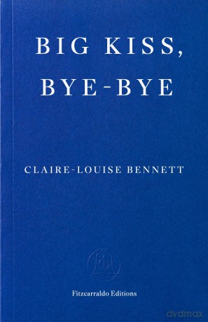 Big Kiss, Bye-Bye: Claire-Louise Bennett - Claire-Louise Bennett [KSIĄŻKA]