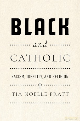 Black and Catholic: Racism, Identity, and Religion - Tia Noelle Pratt [KSIĄŻKA]