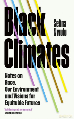 Black Climates: notes on Race, our Environment, and visions for Equitable Futures - Selina Nwulu [KSIĄŻKA]