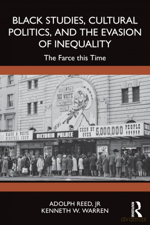 Black Studies, Cultural Politics, and the Evasion of Inequality: The Farce this Time - Adolph Reed Jr. [KSIĄŻKA]