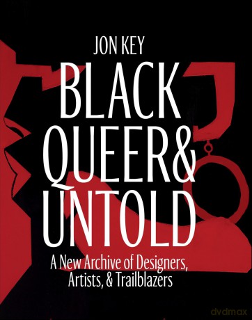 Black, Queer, and Untold: A New Archive of Designers, Artists, and Trailblazers - Jon Key [KSIĄŻKA]