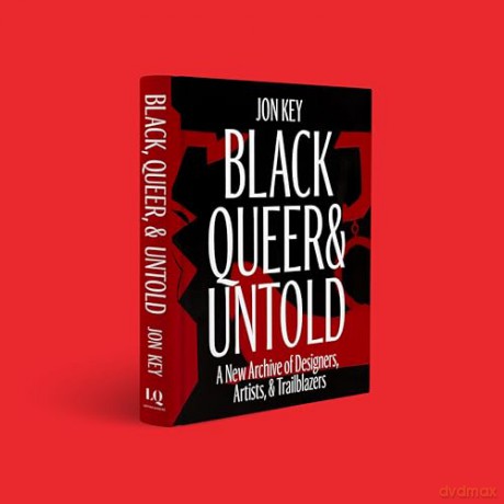 Black, Queer, and Untold: A New Archive of Designers, Artists, and Trailblazers - Jon Key [KSIĄŻKA]
