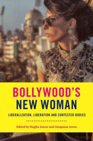 Bollywood's New Woman: Liberalization, Liberation, and Contested Bodies - Megha Anwer [KSIĄŻKA]