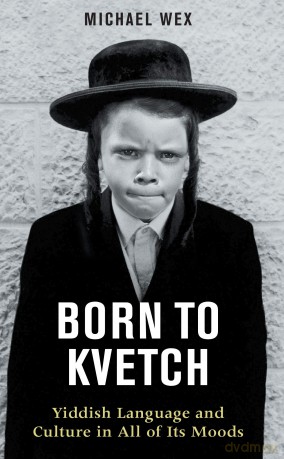 Born to Kvetch: Yiddish Language and Culture in All of Its Moods - Michael Wex [KSIĄŻKA]