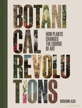 Botanical Revolutions: How Plants Changed the Course of Art - Giovanni Aloi [KSIĄŻKA]