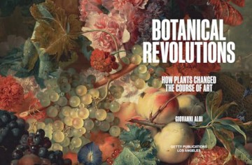 Botanical Revolutions: How Plants Changed the Course of Art - Giovanni Aloi [KSIĄŻKA]
