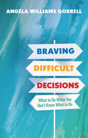 Braving Difficult Decisions: What to Do When You Don't Know What to Do - Angela Williams Gorrell [KSIĄŻKA]