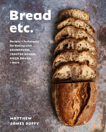 Bread Etc.: Recipes + Techniques for Baking with Sourdough, Yeasted Doug Pizza Dough + More - Matthew James Duffy [KSIĄŻKA]