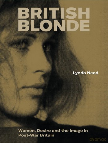 British Blonde: Women, Desire and the Image in Post-War Britain - Lynda Nead [KSIĄŻKA]