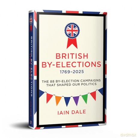 British By-Elections 1769-2025: The 88 By-Election Campaigns That Shaped Our Politics - Iain Dale [KSIĄŻKA]