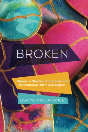 Broken: Women's Stories of Intimate and Institutional Harm and Repair: 12 - Lisa Larance [KSIĄŻKA]