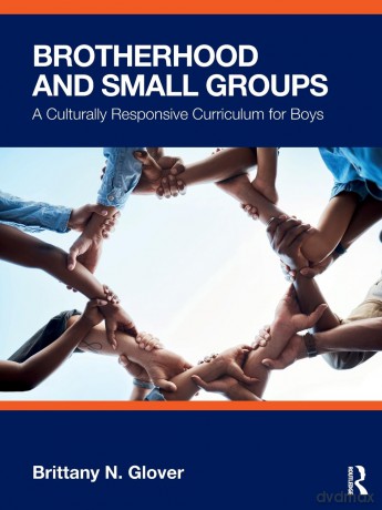 Brotherhood and Small Groups: A Culturally Responsive Curriculum for Boys - Brittany N. Glover [KSIĄŻKA]