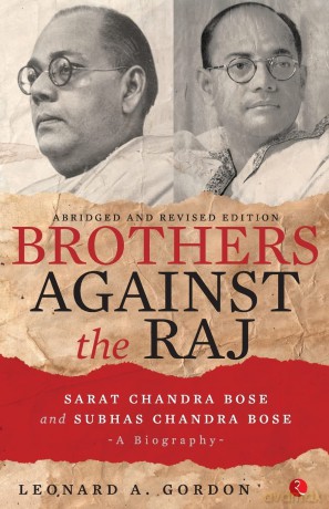 Brothers Against the Raj: A Biography of Indian Nationalists Sarat and Subhas Chandra Bose - Leonard A. Gordon [KSIĄŻKA]