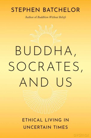 Buddha, Socrates, and Us: Ethical Living in Uncertain Times - Stephen Batchelor [KSIĄŻKA]