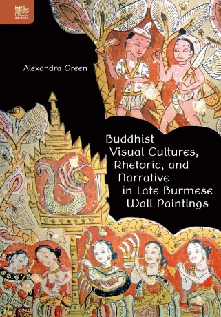 Buddhist Visual Cultures, Rhetoric, and Narrative in Late Burmese Wall Paintings - Alexandra Green [KSIĄŻKA]
