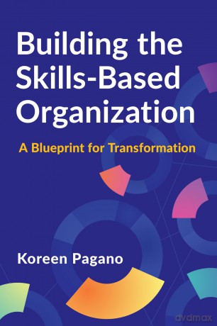 Building the Skills-Based Organization: A Blueprint for Transformation - Koreen Pagano [KSIĄŻKA]