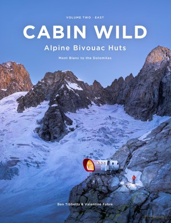 Cabin Wild - Alpine Bivouac Huts: Volume Two: East - Mont Blanc to the Dolomites - Ben Tibbetts [KSIĄŻKA]