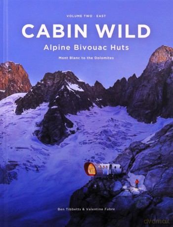 Cabin Wild - Alpine Bivouac Huts: Volume Two: East - Mont Blanc to the Dolomites - Ben Tibbetts [KSIĄŻKA]