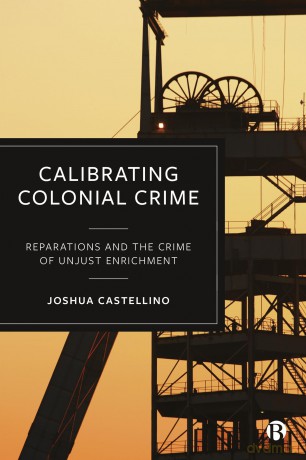 Calibrating Colonial Crime: Reparations and The Crime of Unjust Enrichment - Joshua Castellino [KSIĄŻKA]
