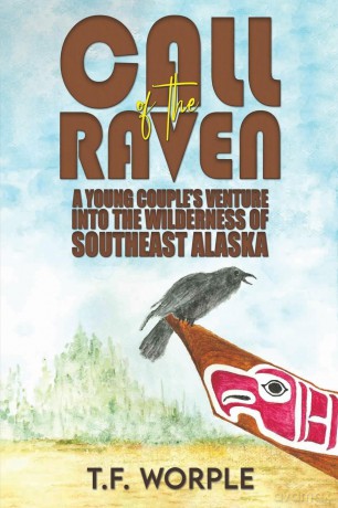Call of the Raven: A Young Couple's Venture into the Wilderness of Southeast Alaska - T.F. Worple [KSIĄŻKA]