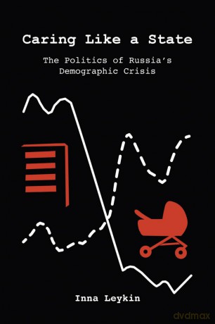 Caring Like a State: The Politics of Russia's Demographic Crisis - Inna Leykin [KSIĄŻKA]