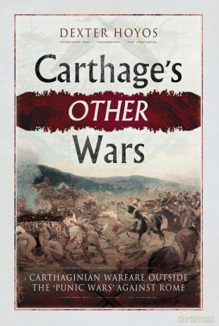 Carthage's Other Wars: Carthaginian Warfare Outside the 'Punic Wars' Against Rome - Dexter Hoyos [KSIĄŻKA]