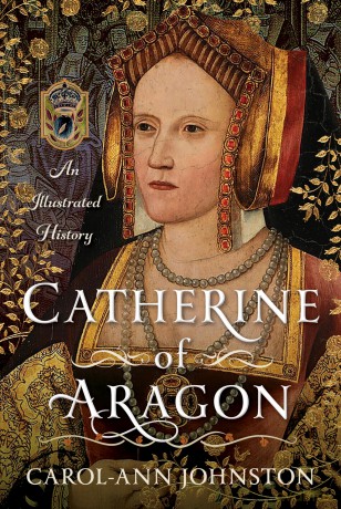 Catherine of Aragon: An Illustrated History - Carol-Ann Johnston [KSIĄŻKA]