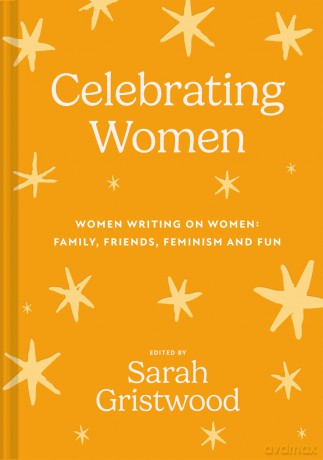 Celebrating Women: Women Writing on Women: Family, Friends, Feminism and Fun - Sarah Gristwood [KSIĄŻKA]