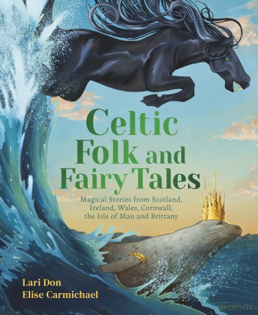 Celtic Folk and Fairy Tales: Magical Stories of Dragons, Fairies and Selkies from Scotland, Ireland, Wales and more - Lari Don [KSIĄŻKA]