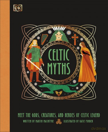 Celtic Myths: Meet the God, Creatures, and Heroes of Celtic Legend - Martin Macintyre [KSIĄŻKA]