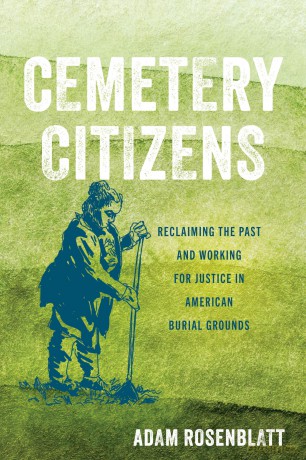 Cemetery Citizens: Reclaiming the Past and Working for Justice in American Burial Grounds - Adam Rosenblatt [KSIĄŻKA]