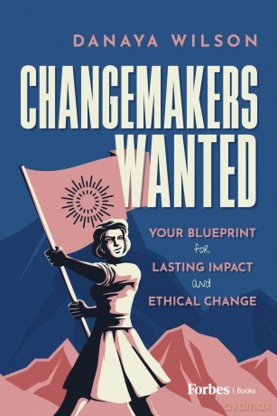 Changemakers Wanted: Your Blueprint for Lasting Impact and Ethical Change - Danaya Wilson [KSIĄŻKA]