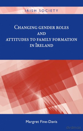 Changing Gender Roles and Attitudes to Family Formation in Ireland - Margret Fine-Davis [KSIĄŻKA]