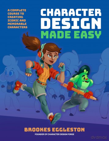 Character Design Made Easy: A Complete Course to Creating Iconic and Memorable Characters - Brookes Eggleston [KOMIKS]