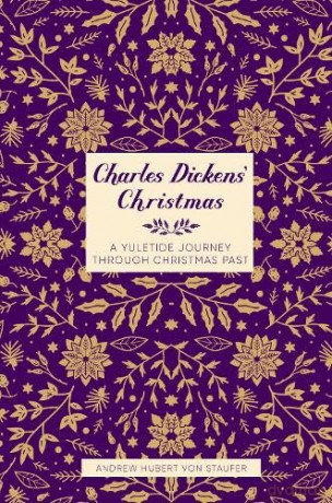 Charles Dickens' Christmas: A Yuletide Journey through Christmas Past - Andrew Hubert von Staufer [KSIĄŻKA]