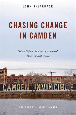 Chasing Change in Camden: Police Reform in One of America's Most Violent Cities - John Shjarback [KSIĄŻKA]