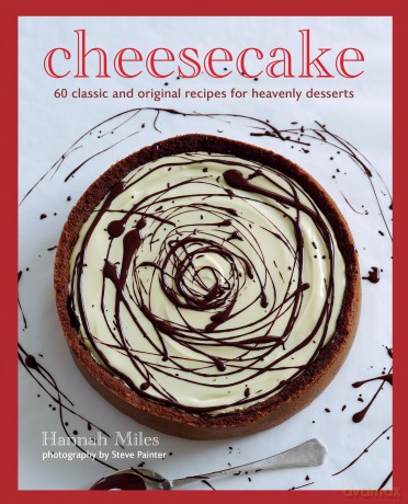 Cheesecake: Over 60 scrumptious recipes for creamy confections - Hannah Miles [KSIĄŻKA]