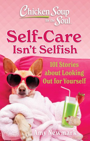 Chicken Soup for the Soul: Self-Care Isn't Selfish: 101 Stories about Looking Out for Yourself - Amy Newmark [KSIĄŻKA]