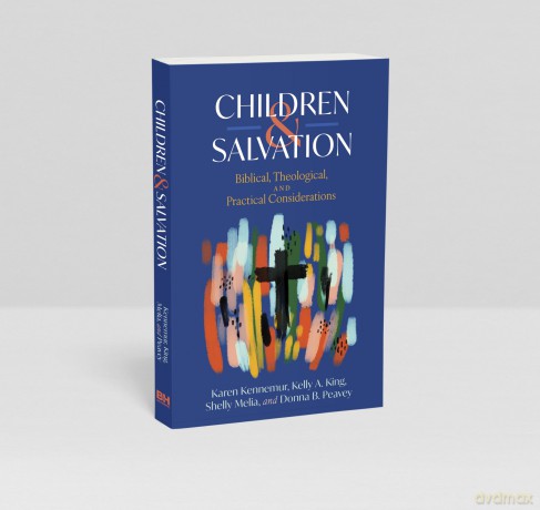 Children and Salvation: Biblical, Theological, and Practical Considerations - Karen; King, Kelly A.; Melia, Shelly; Peavey, Donna B. Kennemur [KSIĄŻKA]