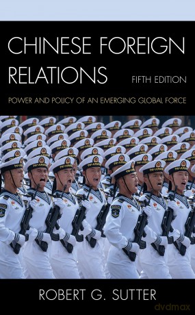 Chinese Foreign Relations: Power and Policy of an Emerging Global Force, Fifth Edition - Robert G. Sutter [KSIĄŻKA]