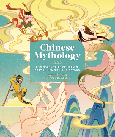 Chinese Mythology: Legendary Tales of Heaven, Earth, Humanity, and Beyond - Aaron Hwang [KSIĄŻKA]