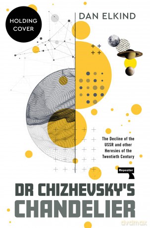 Chizhevsky's Chandelier: The Decline of the USSR and other Heresies of the Twentieth Century - Dan Elkind [KSIĄŻKA]