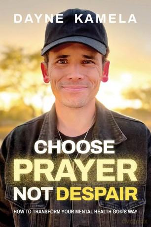 Choose Prayer, Not Despair: How to Transform Your Mental Health God's Way - Dayne Kamela [KSIĄŻKA]