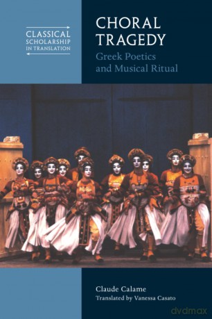 Choral Tragedy: Greek Poetics and Musical Ritual - Claude Calame [KSIĄŻKA]