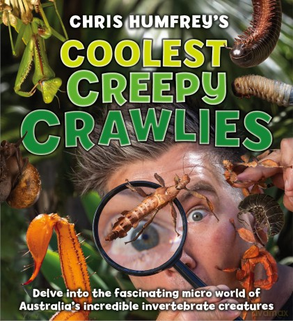 Chris Humfrey's Coolest Creepy Crawlies: Delve into the fascinating micro world of Australia's incredible invertebrate creatures - Chris Humfrey [KSIĄŻKA]