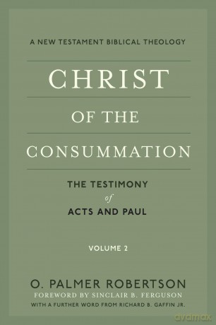 Christ of the Consummation: A New Testament Biblical Theology - O. Palmer Robertson [KSIĄŻKA]